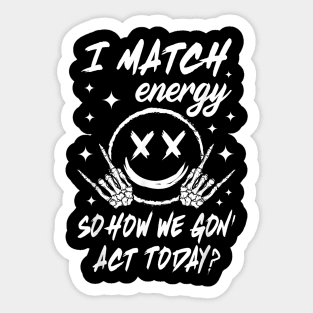 I Match Energy So How We Gon' Act Today Sticker